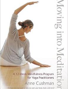 Moving Into Meditation: A 12-Week Mindfulness Program for Yoga Practitioners