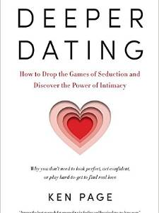 Deeper Dating: How to Drop the Games of Seduction and Discover the Power of Intimacy