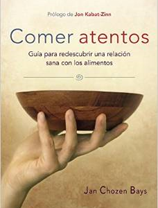 Comer Atentos (Mindful Eating): Guia Para Redescubrir Una Relacion Sana Con Los Alimentos