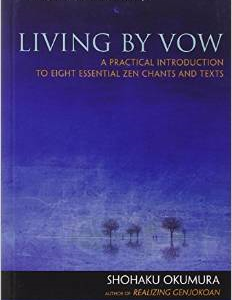 Living by Vow: A Practical Introduction to Eight Essential Zen Chants and Texts