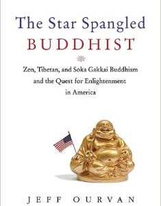 The Star Spangled Buddhist: Zen, Tibetan, and Soka Gakkai Buddhism and the Quest for Enlightenment in America