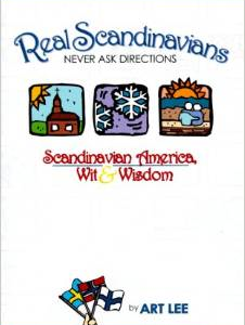 Real Scandinavians Never Ask Directions: Scandinavian America, Wit & Wisdom