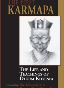 The First Karmapa: The Life and Teachings of Dusum Khyenpa